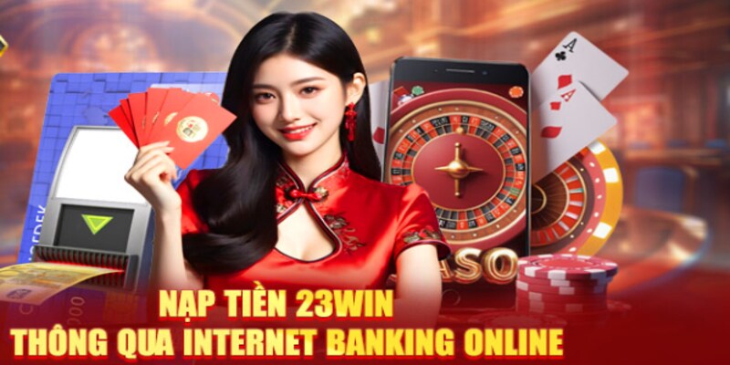 Hướng dẫn nạp tiền 23Win bằng ngân hàng chỉ 3 phút